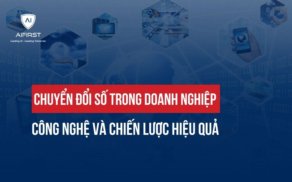 CHUYỂN ĐỔI SỐ TRONG DOANH NGHIỆP: CÔNG NGHỆ VÀ CHIẾN LƯỢC HIỆU QUẢ