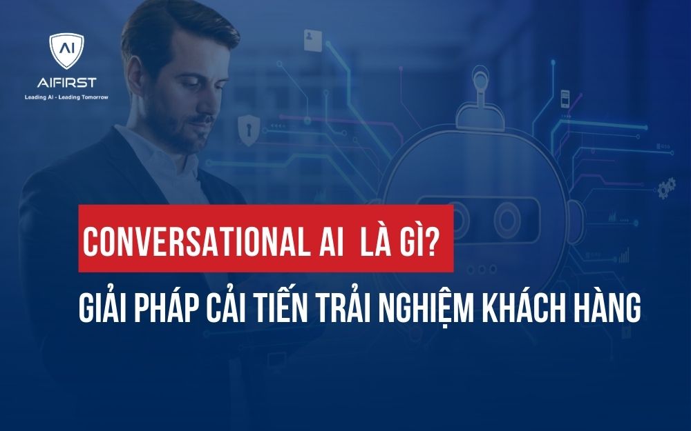 CONVERSATIONAL AI LÀ GÌ? GIẢI PHÁP CẢI TIẾN TRẢI NGHIỆM KHÁCH HÀNG