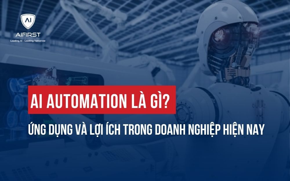 AI AUTOMATION LÀ GÌ? ỨNG DỤNG VÀ LỢI ÍCH TRONG DOANH NGHIỆP HIỆN NAY
