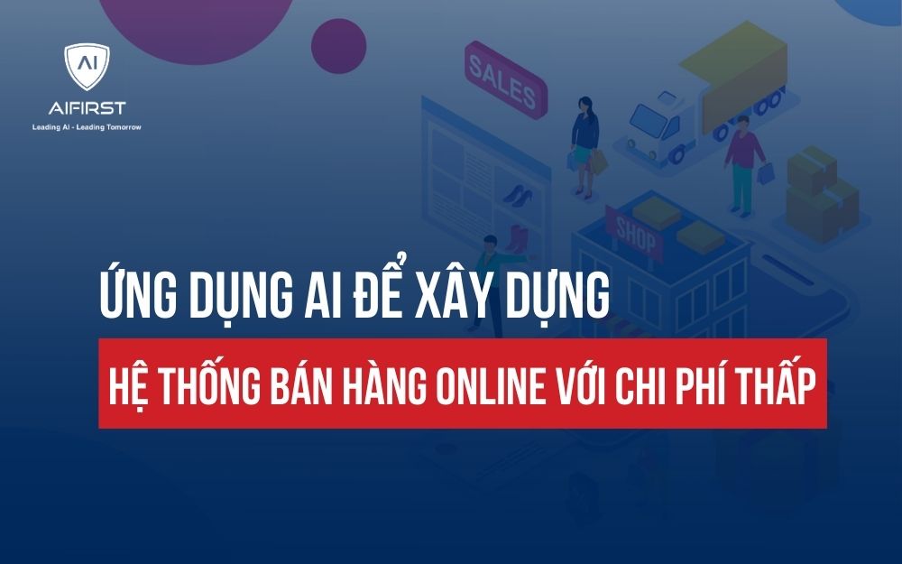 XÂY DỰNG HỆ THỐNG BÁN HÀNG ONLINE HIỆU QUẢ BẰNG CÁCH ỨNG DỤNG AI