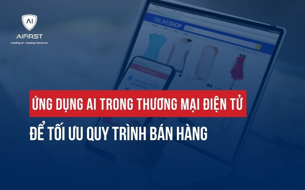ỨNG DỤNG AI TRONG THƯƠNG MẠI ĐIỆN TỬ ĐỂ TỐI ƯU QUY TRÌNH BÁN HÀNG