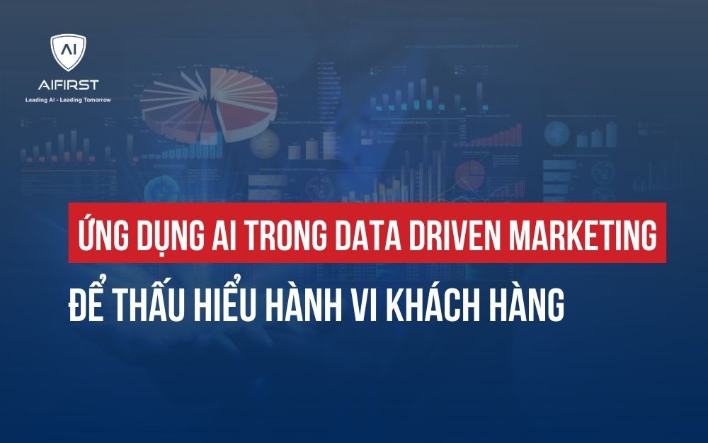 ỨNG DỤNG AI TRONG DATA DRIVEN MARKETING ĐỂ THẤU HIỂU HÀNH VI KHÁCH HÀNG