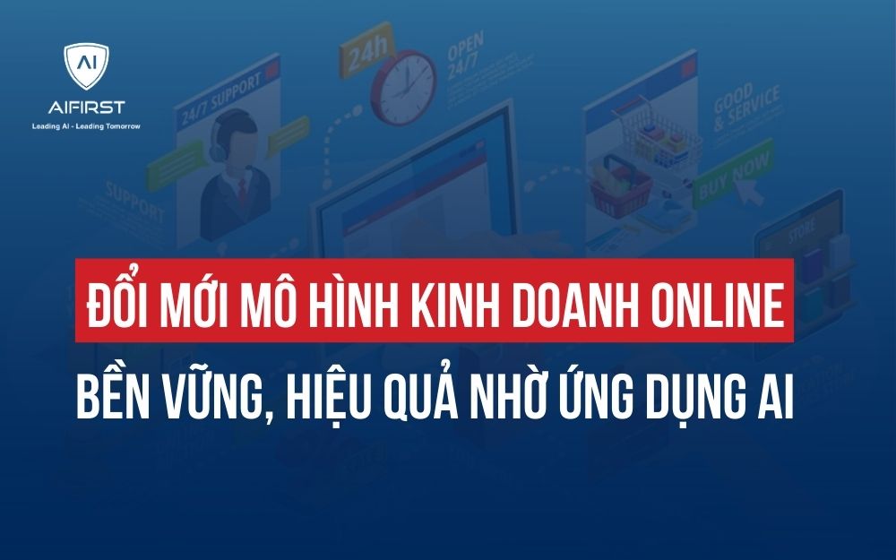 ĐỔI MỚI MÔ HÌNH KINH DOANH ONLINE BỀN VỮNG, HIỆU QUẢ NHỜ ỨNG DỤNG AI