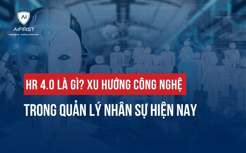 HR 4.0 LÀ GÌ? XU HƯỚNG CÔNG NGHỆ TRONG QUẢN LÝ NHÂN SỰ HIỆN NAY