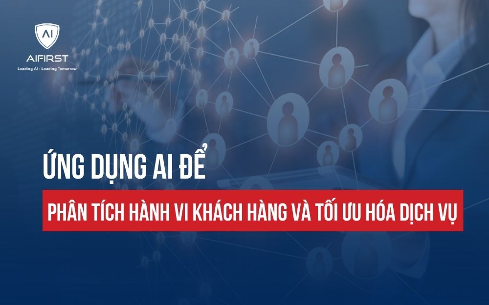 ỨNG DỤNG AI ĐỂ PHÂN TÍCH HÀNH VI KHÁCH HÀNG VÀ TỐI ƯU HÓA DỊCH VỤ