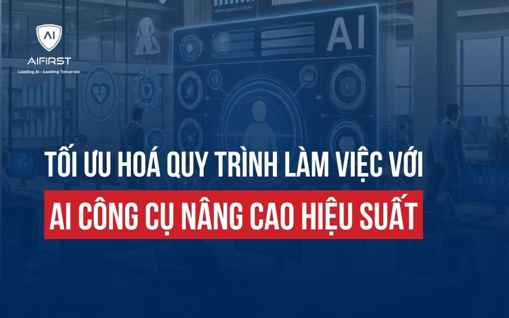 TỐI ƯU HOÁ QUY TRÌNH LÀM VIỆC VỚI AI CÔNG CỤ NÂNG CAO HIỆU SUẤT