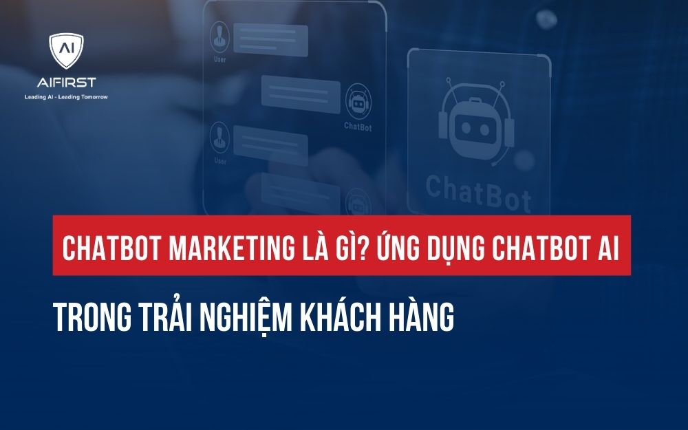 CHATBOT MARKETING LÀ GÌ? ỨNG DỤNG CHATBOT AI TRONG TRẢI NGHIỆM KHÁCH HÀNG