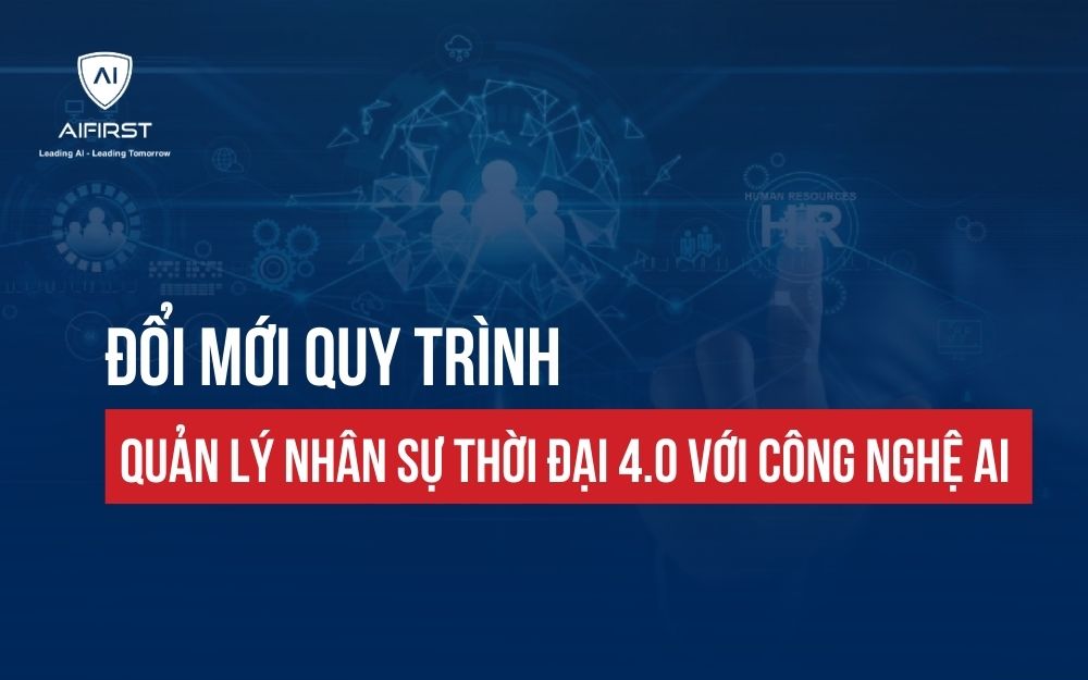 ĐỔI MỚI QUY TRÌNH QUẢN LÝ NHÂN SỰ THỜI ĐẠI 4.0 VỚI CÔNG NGHỆ AI