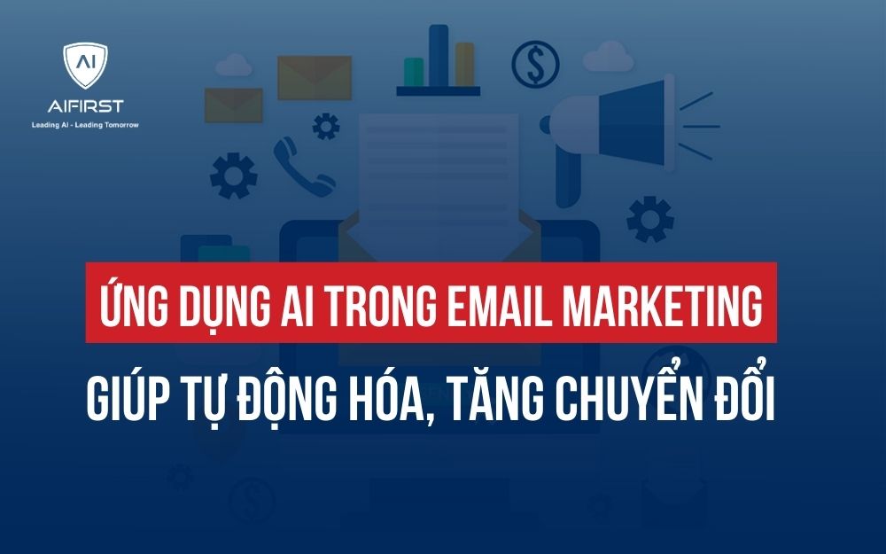 ỨNG DỤNG AI TRONG EMAIL MARKETING GIÚP TỰ ĐỘNG HÓA, TĂNG CHUYỂN ĐỔI