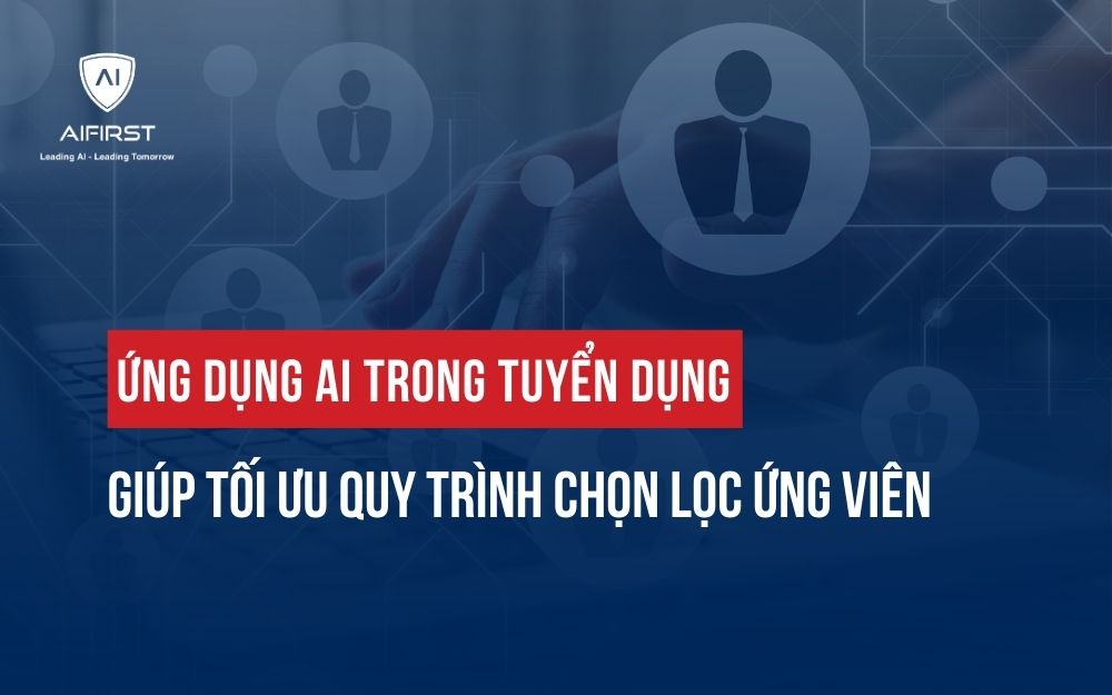 ỨNG DỤNG AI TRONG TUYỂN DỤNG GIÚP TỐI ƯU QUY TRÌNH CHỌN LỌC ỨNG VIÊN