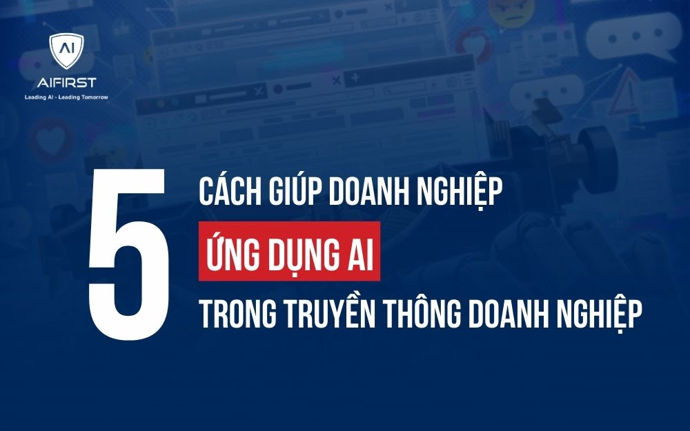 CÁCH GIÚP DOANH NGHIỆP ỨNG DỤNG AI TRONG TRUYỀN THÔNG HIỆU QUẢ