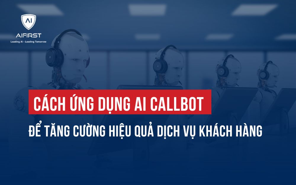 CÁCH ỨNG DỤNG AI CALLBOT ĐỂ TĂNG CƯỜNG HIỆU QUẢ DỊCH VỤ KHÁCH HÀNG