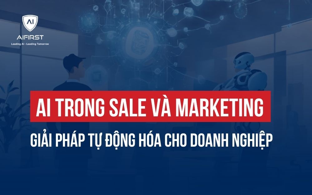 AI TRONG SALE VÀ MARKETING: GIẢI PHÁP TỰ ĐỘNG HÓA CHO DOANH NGHIỆP