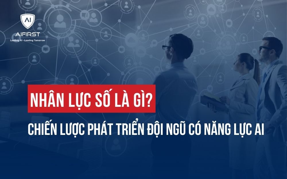 NHÂN LỰC SỐ LÀ GÌ? CHIẾN LƯỢC NHÂN SỰ BỀN VỮNG TRONG KỶ NGUYÊN AI