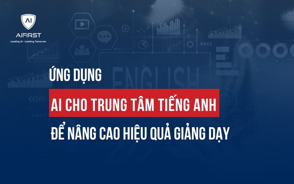 ỨNG DỤNG AI CHO TRUNG TÂM TIẾNG ANH ĐỂ NÂNG CAO HIỆU QUẢ GIẢNG DẠY