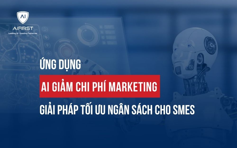 ỨNG DỤNG AI GIẢM CHI PHÍ MARKETING: GIẢI PHÁP TỐI ƯU NGÂN SÁCH CHO SMEs