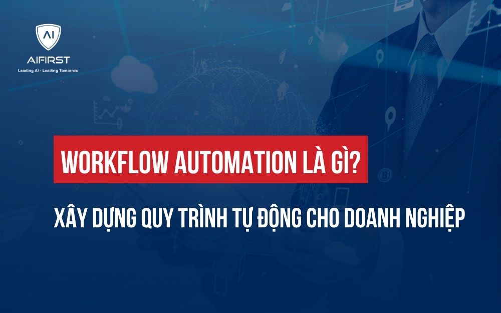 WORKFLOW AUTOMATION LÀ GÌ? XÂY DỰNG QUY TRÌNH TỰ ĐỘNG CHO DOANH NGHIỆP