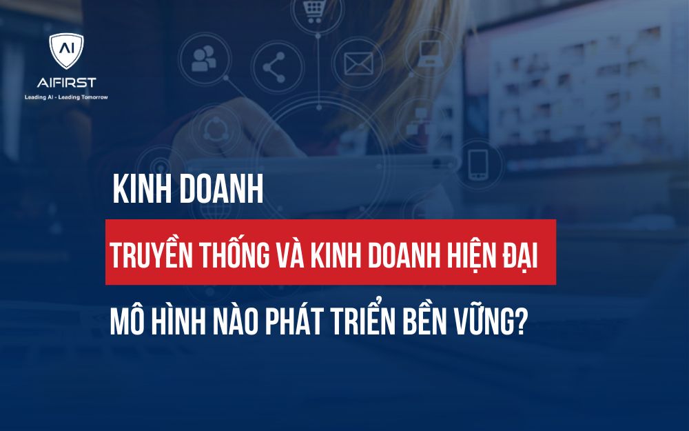 SỰ KHÁC NHAU GIỮA KINH DOANH TRUYỀN THỐNG VÀ KINH DOANH HIỆN ĐẠI