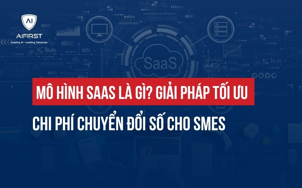 MÔ HÌNH SAAS LÀ GÌ? GIẢI PHÁP TỐI ƯU CHI PHÍ CHUYỂN ĐỔI SỐ CHO SMEs