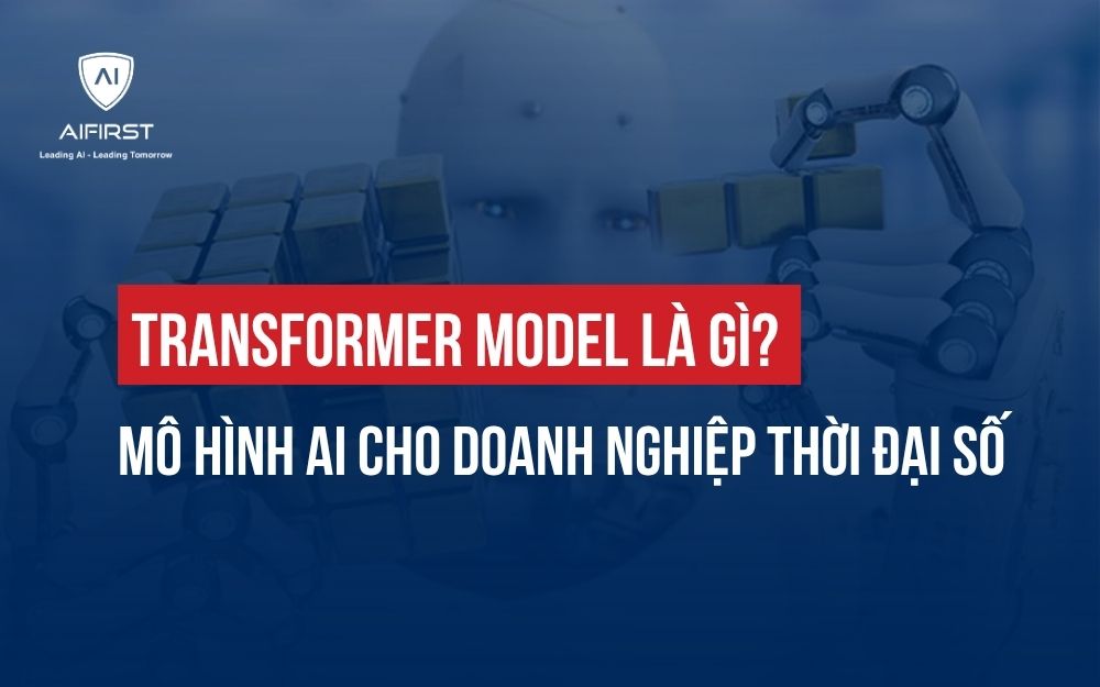 TRANSFORMER MODEL LÀ GÌ? MÔ HÌNH AI CHO DOANH NGHIỆP THỜI ĐẠI SỐ