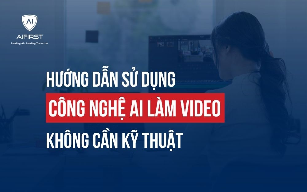 HƯỚNG DẪN SỬ DỤNG CÔNG NGHỆ AI LÀM VIDEO KHÔNG CẦN KỸ THUẬT