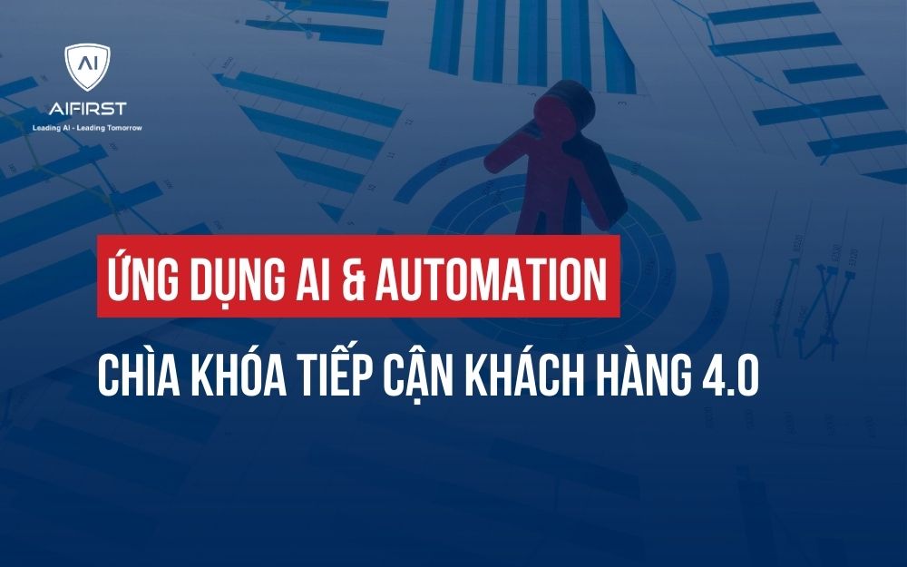ỨNG DỤNG AI & AUTOMATION: CHÌA KHÓA TIẾP CẬN KHÁCH HÀNG 4.0