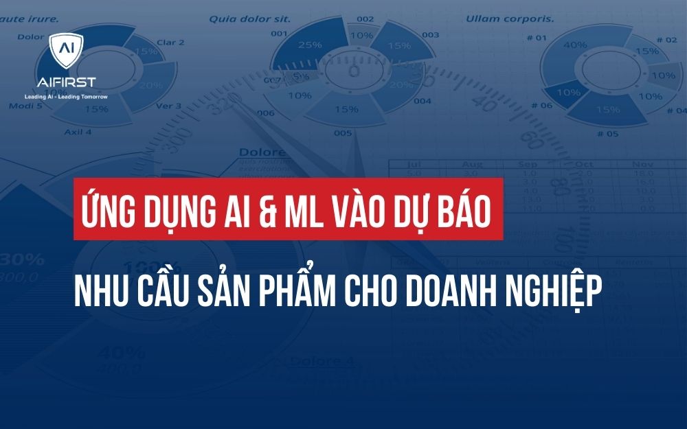 ỨNG DỤNG AI & ML VÀO DỰ BÁO NHU CẦU SẢN PHẨM CHO DOANH NGHIỆP