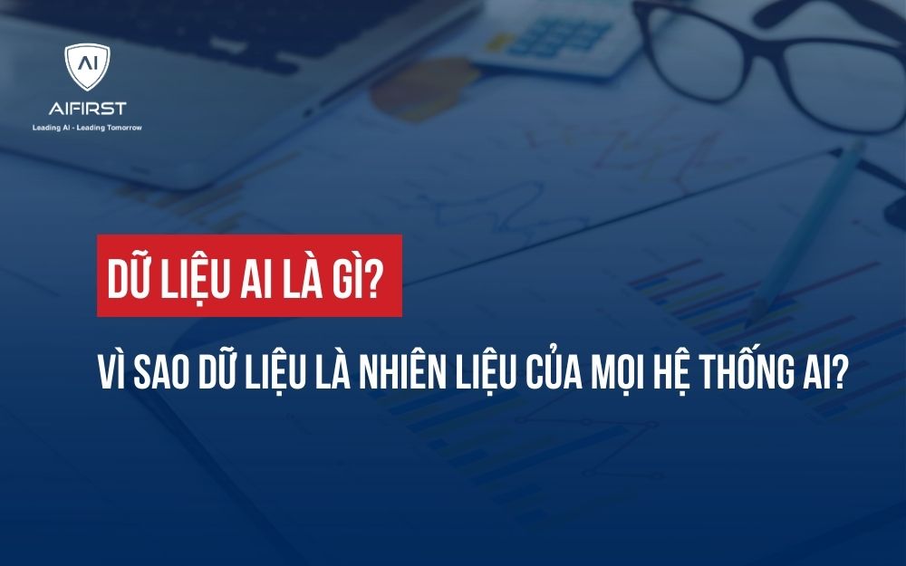 DỮ LIỆU AI LÀ GÌ? VÌ SAO DỮ LIỆU LÀ NHIÊN LIỆU CỦA MỌI HỆ THỐNG AI?