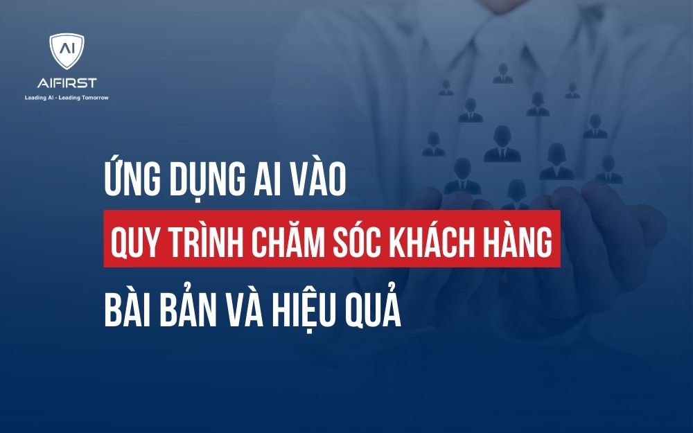 ỨNG DỤNG AI VÀO QUY TRÌNH CHĂM SÓC KHÁCH HÀNG BÀI BẢN VÀ HIỆU QUẢ