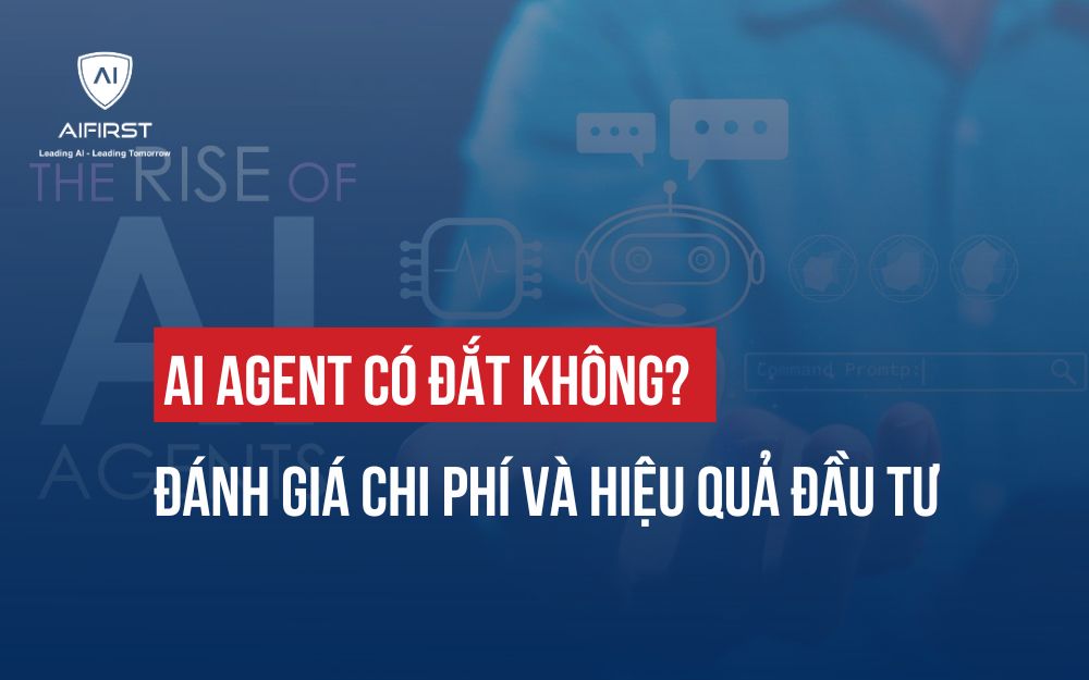 AI AGENT CÓ ĐẮT KHÔNG? ĐÁNH GIÁ CHI PHÍ VÀ HIỆU QUẢ ĐẦU TƯ