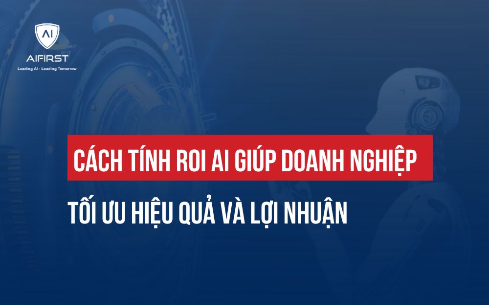 CÁCH ĐO LƯỜNG ROI AI GIÚP DOANH NGHIỆP TỐI ƯU HIỆU QUẢ VÀ LỢI NHUẬN