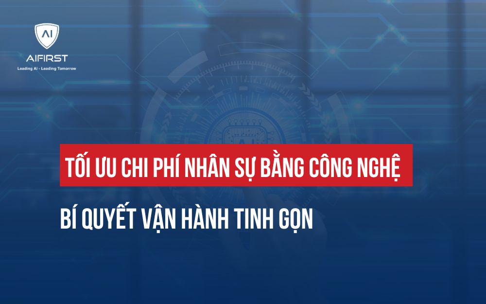 TỐI ƯU CHI PHÍ NHÂN SỰ BẰNG CÔNG NGHỆ: BÍ QUYẾT VẬN HÀNH TINH GỌN