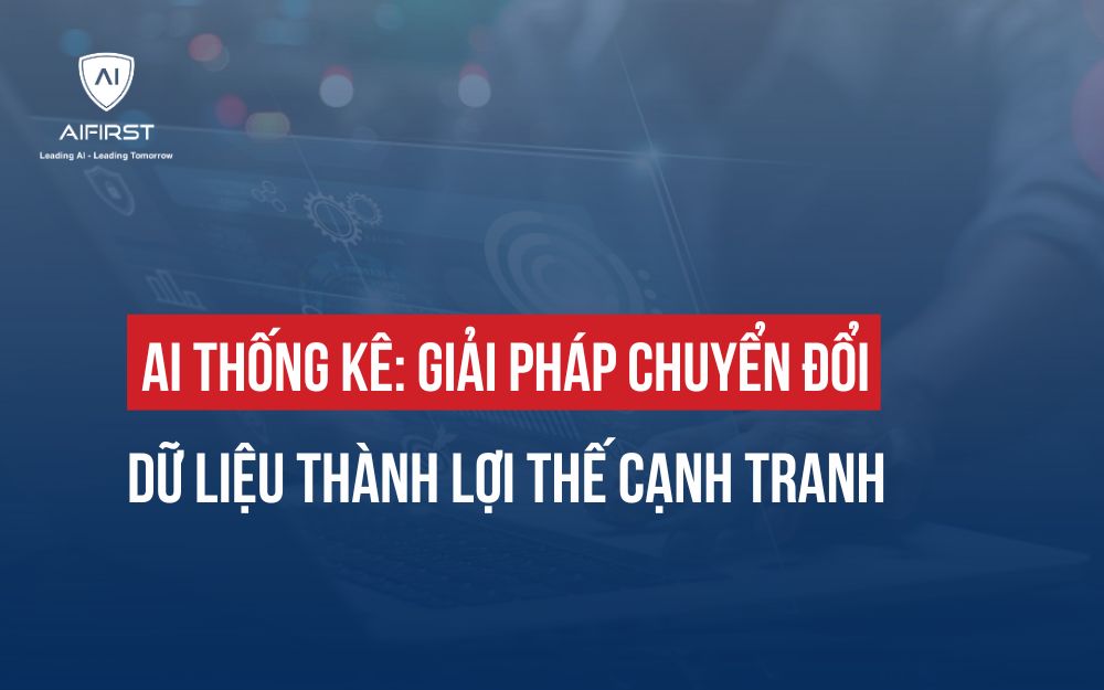 AI THỐNG KÊ: GIẢI PHÁP CHUYỂN ĐỔI DỮ LIỆU THÀNH LỢI THẾ CẠNH TRANH