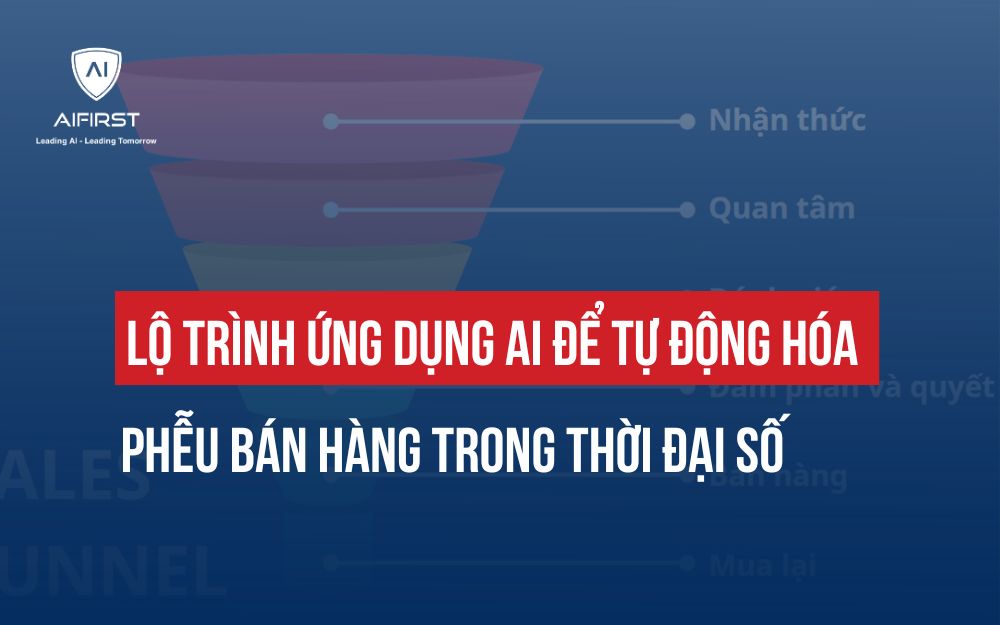 LỘ TRÌNH ỨNG DỤNG AI ĐỂ TỰ ĐỘNG HÓA PHỄU BÁN HÀNG TRONG THỜI ĐẠI SỐ