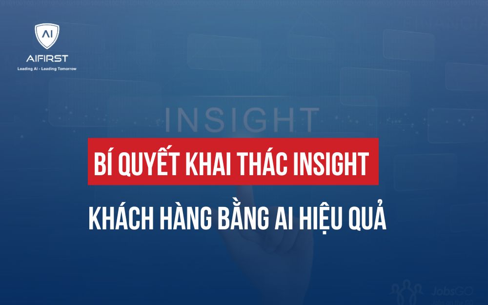 BÍ QUYẾT KHAI THÁC INSIGHT KHÁCH HÀNG BẰNG AI HIỆU QUẢ
