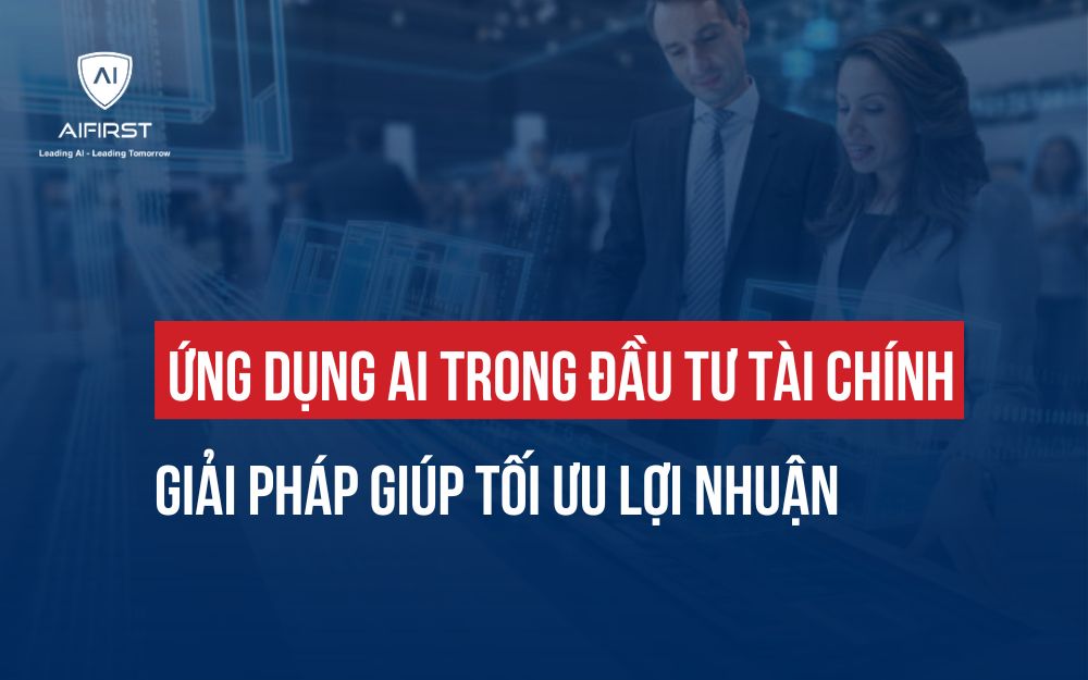 ỨNG DỤNG AI TRONG ĐẦU TƯ TÀI CHÍNH: GIẢI PHÁP GIÚP TỐI ƯU LỢI NHUẬN