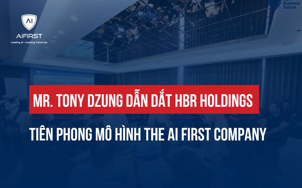 MR. TONY DZUNG DẪN DẮT HBR HOLDINGS TIÊN PHONG MÔ HÌNH THE AI FIRST COMPANY