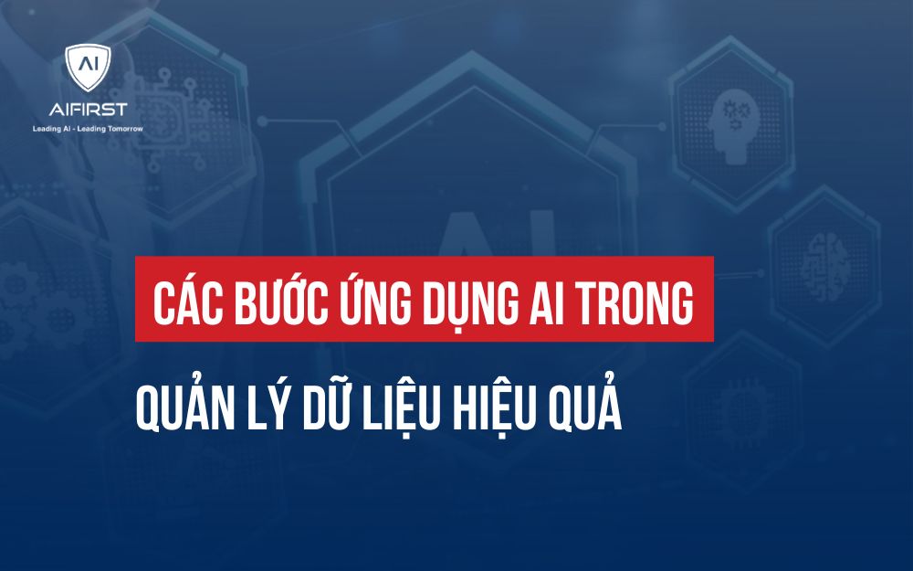 CÁC BƯỚC ỨNG DỤNG AI TRONG QUẢN LÝ DỮ LIỆU HIỆU QUẢ