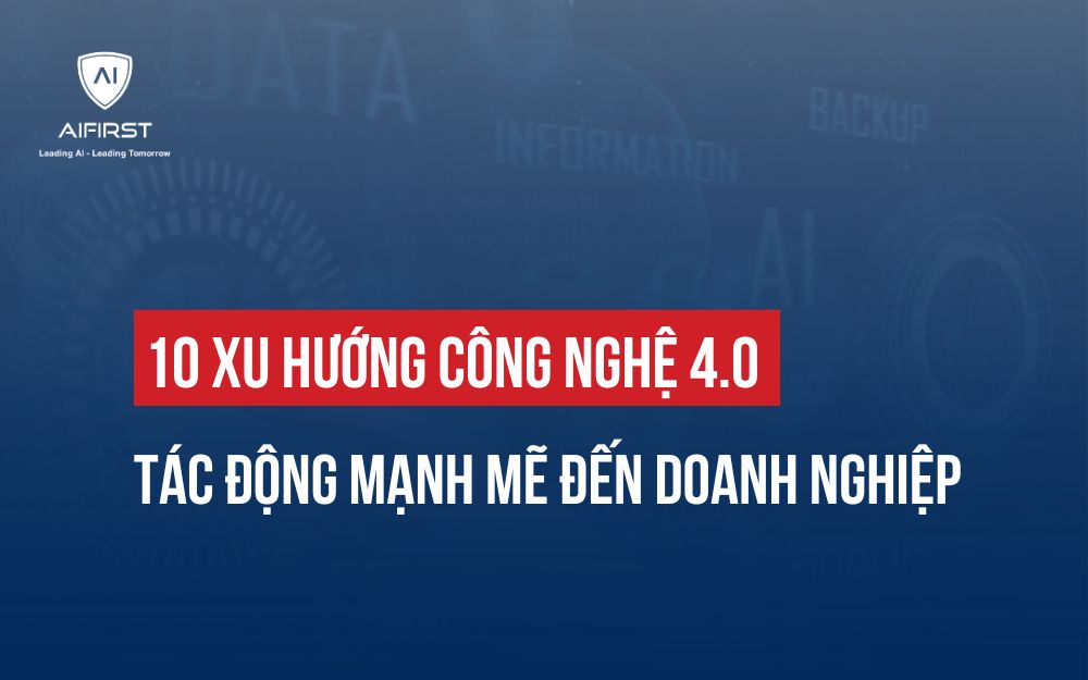 BẬT MÍ 10 XU HƯỚNG CÔNG NGHỆ 4.0 ĐỊNH HÌNH TƯƠNG LAI SỐ