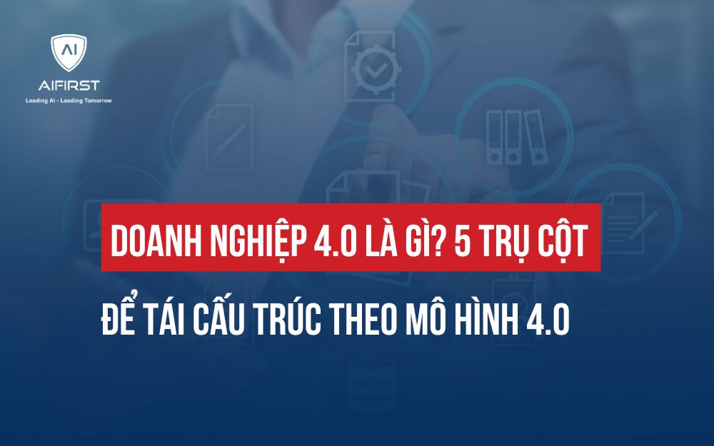 DOANH NGHIỆP 4.0 LÀ GÌ? 5 TRỤ CỘT ĐỂ TÁI CẤU TRÚC THEO MÔ HÌNH 4.0
