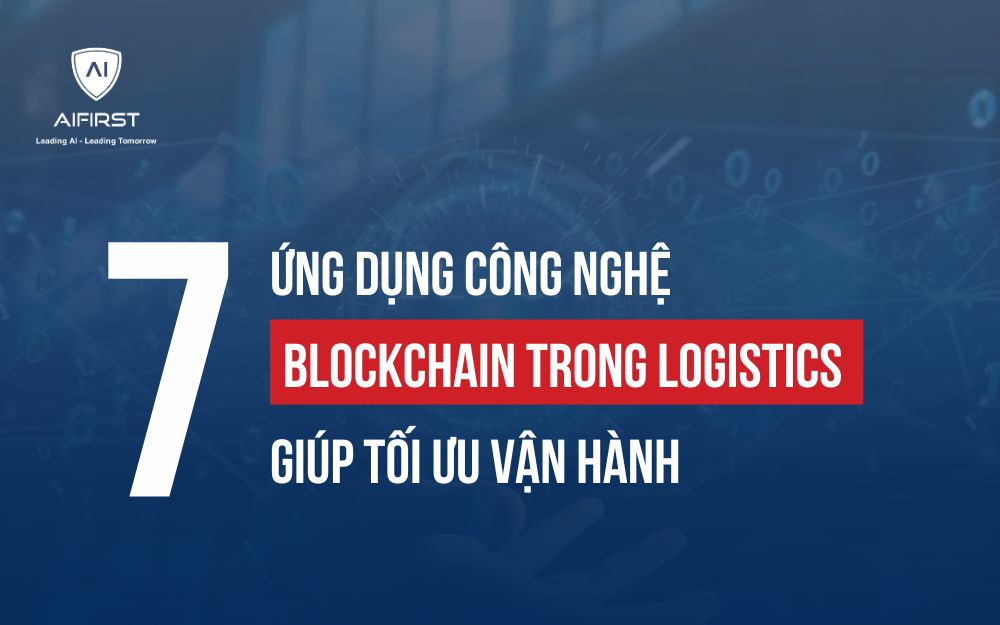 7 ỨNG DỤNG CÔNG NGHỆ BLOCKCHAIN TRONG LOGISTICS GIÚP TỐI ƯU VẬN HÀNH