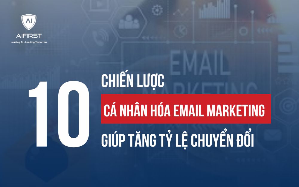 9 CHIẾN LƯỢC CÁ NHÂN HÓA EMAIL MARKETING GIÚP TĂNG TỶ LỆ CHUYỂN ĐỔI