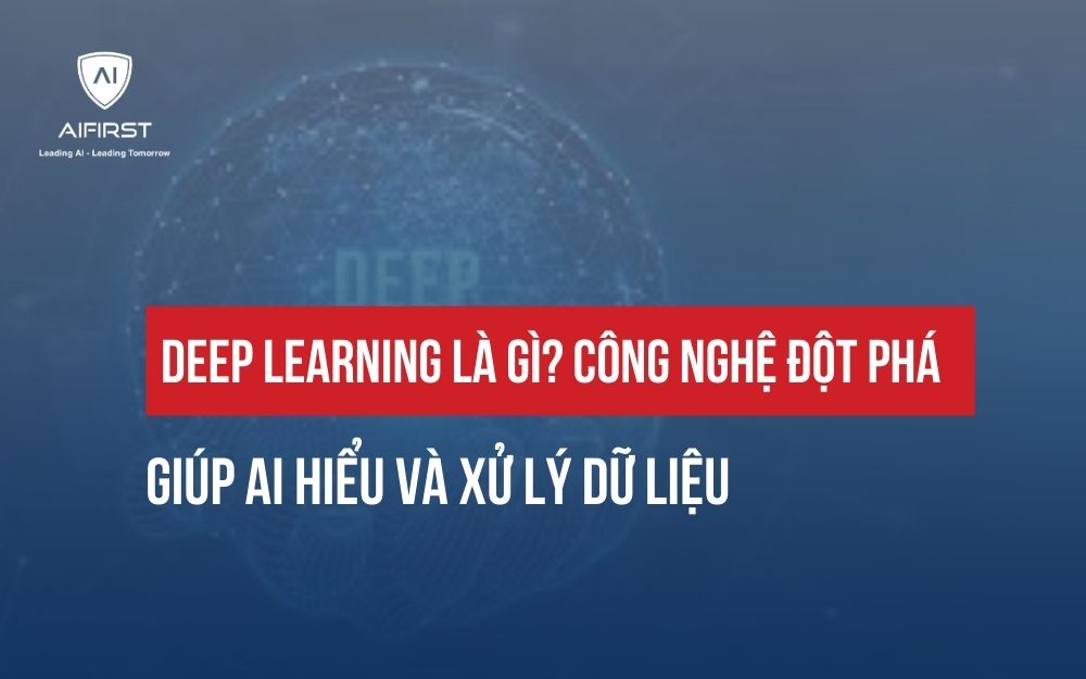 DEEP LEARNING LÀ GÌ? CÔNG NGHỆ ĐỘT PHÁ GIÚP AI HIỂU VÀ XỬ LÝ DỮ LIỆU