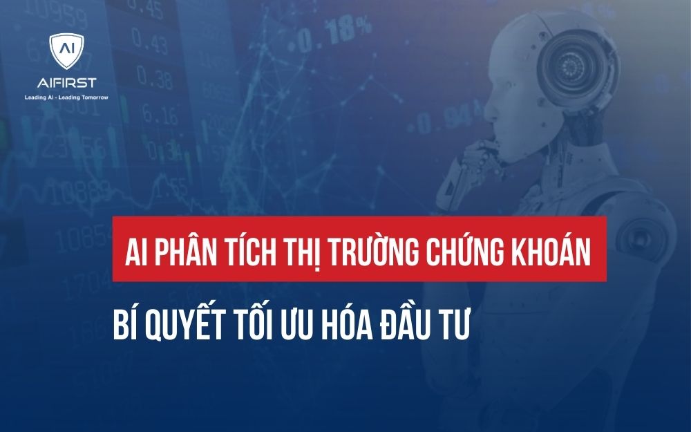 AI PHÂN TÍCH THỊ TRƯỜNG CHỨNG KHOÁN: BÍ QUYẾT TỐI ƯU HÓA ĐẦU TƯ