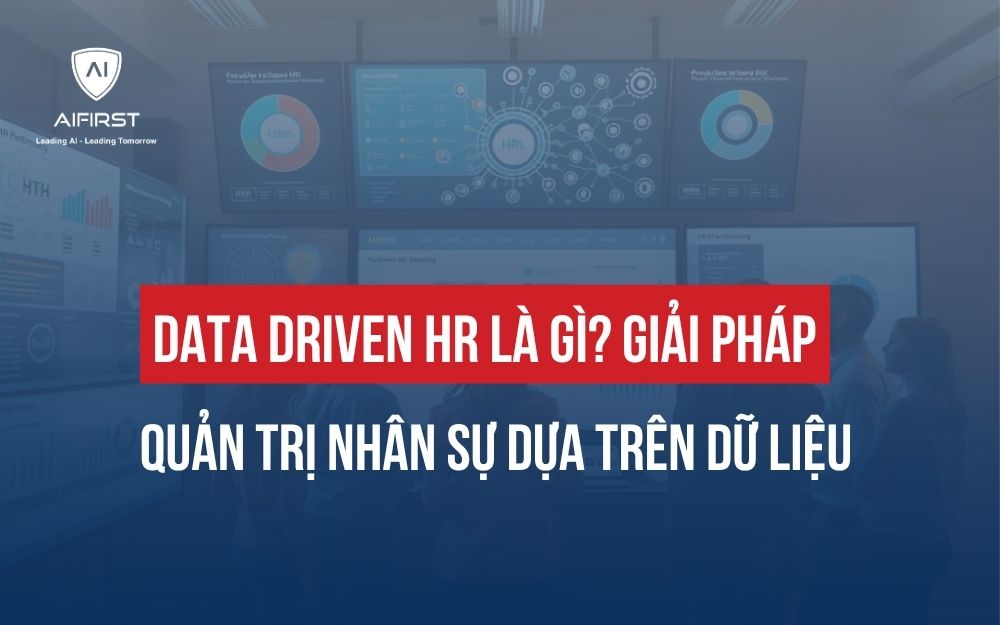 DATA DRIVEN HR LÀ GÌ? GIẢI PHÁP QUẢN TRỊ NHÂN SỰ DỰA TRÊN DỮ LIỆU